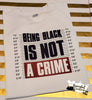 Being Black Is Not A Crime Tee Shirt